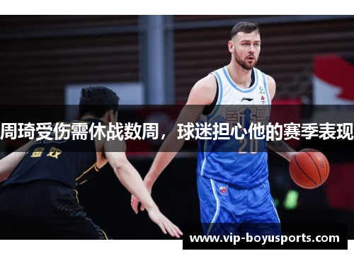 周琦受伤需休战数周，球迷担心他的赛季表现